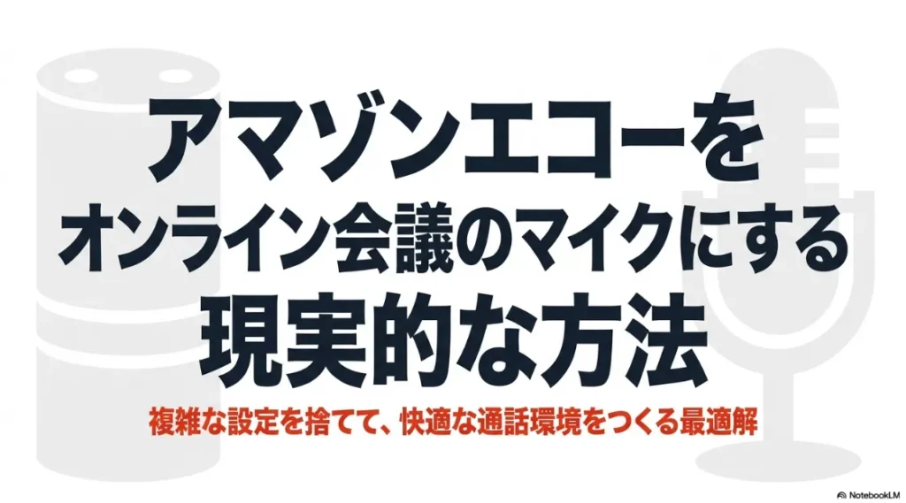 アマゾンエコーをオンライン会議のマイクにする現実的な方法。複雑な設定を捨てて快適な通話環境をつくる最適解