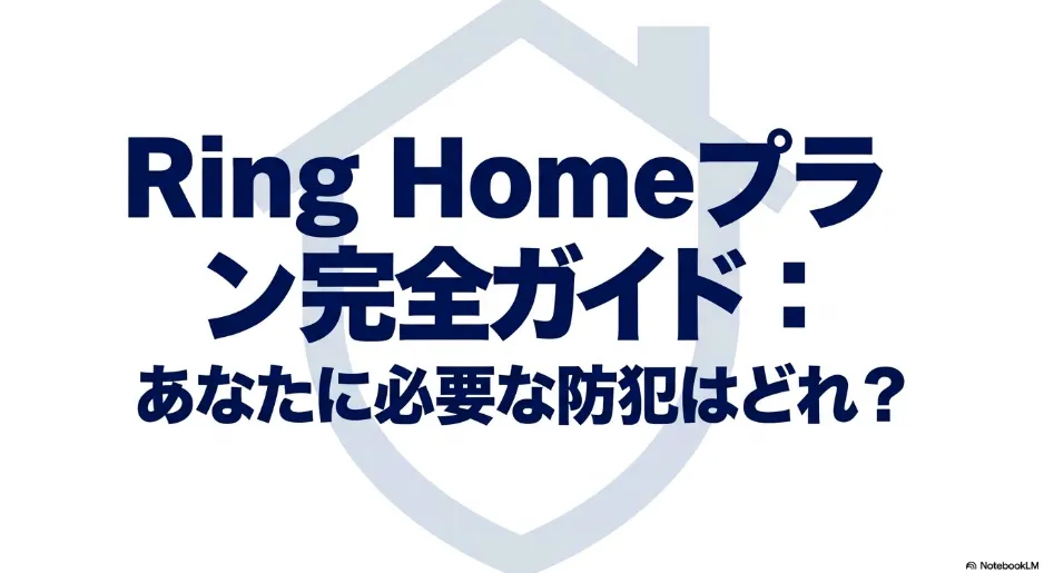 Ring Homeプラン完全ガイド：あなたに必要な防犯はどれ？